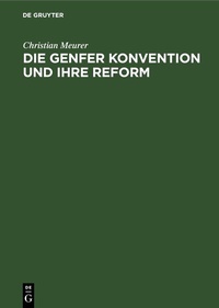 Abbildung von: Die Genfer Konvention und Ihre Reform - De Gruyter