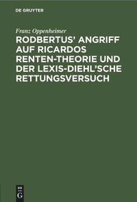Enlarge image Cover: Rodbertus' Angriff auf Ricardos Renten-Theorie und der Lexis-Diehl'sche Rettungsversuch - De Gruyter