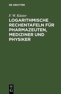 Abbildung von: Logarithmische Rechentafeln für Pharmazeuten, Mediziner und Physiker - De Gruyter