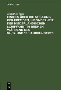 Abbildung von: Einiges über die Stellung der fremden, insonderheit der niederländischen Schiffahrt in Bremen während des 16., 17. und 18. Jahrhunderts - De Gruyter
