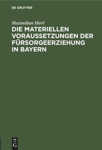 Abbildung von: Die Materiellen Voraussetzungen Der Fuersorgeerziehung in Bayern - Mercury Learning and Information