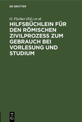 Cover: Hilfsb&uuml;chlein f&uuml;r den r&ouml;mischen Zivilprozess zum Gebrauch bei Vorlesung und Studium - De Gruyter