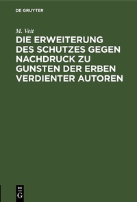 Abbildung von: Die Erweiterung des Schutzes gegen Nachdruck zu Gunsten der Erben verdienter Autoren - De Gruyter