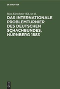 Cover: Das Internationale Problemturnier des Deutschen Schachbundes, N&uuml;rnberg 1883 - De Gruyter