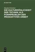 Cover: Die Kulturm&ouml;glichkeit der Technik als Formproblem der produktiven Arbeit - De Gruyter