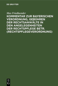 Abbildung von: Kommentar zur Bayerischen Verordnung, Gebühren der Rechtsanwälte in den Angelegenheiten der Rechtspflege betr. (Rechtspflegeverordnung) - De Gruyter