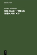 Cover: Die Nachfolge Bismarck's - De Gruyter