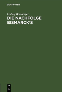 Abbildung von: Die Nachfolge Bismarck's - De Gruyter