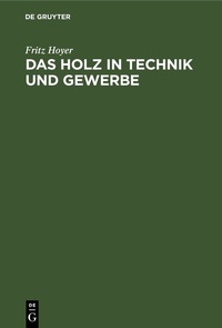 Abbildung von: Das Holz in Technik und Gewerbe - De Gruyter