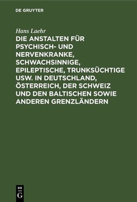 Abbildung von: Die Anstalten für Psychisch- und Nervenkranke, Schwachsinnige, Epileptische, Trunksüchtige usw. in Deutschland, Österreich, der Schweiz und den baltischen sowie anderen Grenzländern - De Gruyter