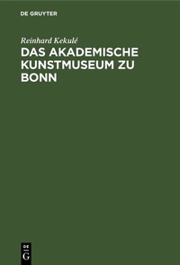 Abbildung von: Das akademische Kunstmuseum zu Bonn - De Gruyter