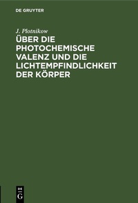 Abbildung von: Über die photochemische Valenz und die Lichtempfindlichkeit der Körper - De Gruyter