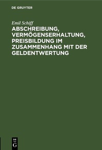 Abbildung von: Abschreibung, Vermögenserhaltung, Preisbildung im Zusammenhang mit der Geldentwertung - De Gruyter