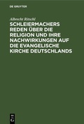 Cover: Schleiermachers Reden &uuml;ber die Religion und ihre Nachwirkungen auf die evangelische Kirche Deutschlands - De Gruyter