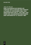 Cover: Drei akademische Reden am vierten Seculartage der Geburt Luthers 10. November 1883, zur Preisvertheilung 8. Juni 1887, zur Feier des 150j&auml;hrigen Bestehens der Universit&auml;t 8. August 1887 - De Gruyter
