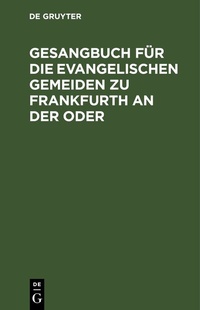 Abbildung von: Gesangbuch für die evangelischen Gemeiden zu Frankfurth an der Oder - De Gruyter