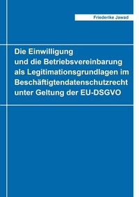 Abbildung von: Die Einwilligung und die Betriebsvereinbarung als Legitimationsgrundlagen im Beschäftigtendatenschutzrecht unter Geltung der EU-DSGVO - Shaker
