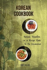 Abbildung von: Korean Cookbook Korean Tradition in a Recipe Book to Be Discovered - Chef Jiu Joo