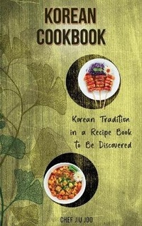 Abbildung von: Korean Cookbook Korean Tradition in a Recipe Book to Be Discovered - Chef Jiu Joo
