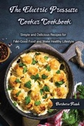 Cover: The Electric Pressure Cooker Cookbook Simple and Delicious Recipes for Feel-Good Food and Make Healthy Lifestyle - Barbara Rush