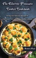 Cover: The Electric Pressure Cooker Cookbook Simple and Delicious Recipes for Feel-Good Food and Make Healthy Lifestyle - Barbara Rush