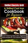Cover: Skillet Electric Grill and Skilled Cast iron Cookbook for Beginners - Mary Thompson