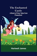 Cover: The Enchanted Castle; A Book Of Fairy Tales From Flowerland - Alpha Editions