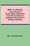 Cover: Bell'S Cathedrals; A Short Account Of Romsey Abbey; A Description Of The Fabric And Notes On The History Of The Convent Of Ss. Mary & Ethelfleda - Alpha Editions