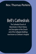 Cover: Bell'S Cathedrals; The Cathedral Church Of Manchester; A Short History And Description Of The Church And Of The Collegiate Buildings Now Known As Chetham'S Hospital - Alpha Editions