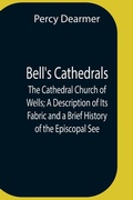 Cover: Bell'S Cathedrals; The Cathedral Church Of Wells; A Description Of Its Fabric And A Brief History Of The Episcopal See - Alpha Editions