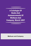 Cover: A Catalogue Of Books And Announcements Of Methuen And Company, March 1897 - Alpha Editions