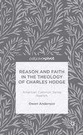 Cover: Reason and Faith in the Theology of Charles Hodge: American Common Sense Realism - Palgrave Pivot