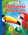 Cover: Rainforest Opposites (Be an Expert!) - Scholastic US