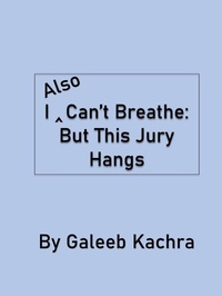 Abbildung von: I Also Can't Breathe: But This Jury Hangs - Galeeb Kachra