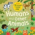 Cover: I'm Glad There Are: Humans and Other Animals - Franklin Watts Ltd
