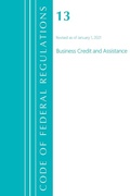 Cover: Code of Federal Regulations, Title 13 Business Credit and Assistance, Revised as of January 1, 2021 - Bernan Press