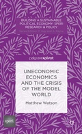 Cover: Uneconomic Economics and the Crisis of the Model World - Palgrave Pivot