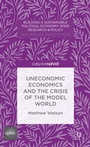 Cover: Uneconomic Economics and the Crisis of the Model World - Palgrave Pivot