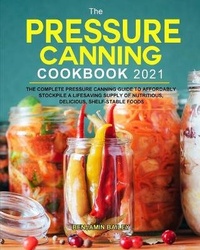 Enlarge image Cover: The Pressure Canning Cookbook 2021 - Benjamin Bailey