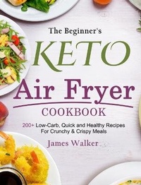 Abbildung von: The Beginner's Keto Air Fryer Cookbook - James Walker