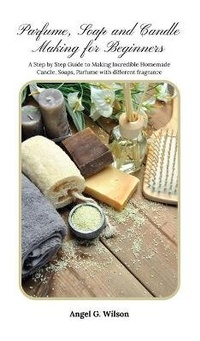 Abbildung von: Parfume, Soap and Candle Making for Beginners - JRD INTERNATIONAL LTD