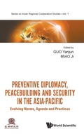 Cover: Preventive Diplomacy, Peacebuilding And Security In The Asia-pacific: Evolving Norms, Agenda And Practices - World Scientific Publishing Co Pte Ltd