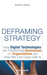 Enlarge image Cover: Deframing Strategy: How Digital Technologies Are Transforming Businesses And Organizations, And How We Can Cope With It - World Scientific Publishing Co Pte Ltd