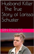 Cover: Husband Killer : The True Story of Larissa Schuster - Trellis Publishing