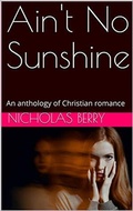 Cover: Ain't No Sunshine An Anthology of Christian Romance - Trellis Publishing