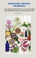 Cover: Essential Herbal Remedies - The Ultimate Herbalist Guide: All You Need to Know from the Mother Nature to Your Apothecary Table - Herbal Remedies