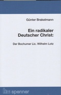 Cover: Ein radikaler Deutscher Christ: Der Bochumer Lic. Wilhelm Lotz. - Hartmut Spenner Verlag