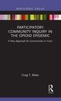Cover: Participatory Community Inquiry in the Opioid Epidemic - Routledge