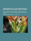 Cover: Modern Silage Methods; With Illustrations; An Entirely New and Practical Work on Silos, Their Construction and Process of Filling - Rarebooksclub.com