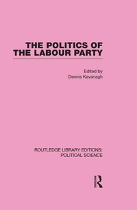 Abbildung von: The Politics of the Labour Party Routledge Library Editions: Political Science Volume 55 - Routledge